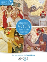 Ancrez-vous dans la vie nouvelle : le sacrement du baptême : guide de l'animateur - Hyacinthe Defos du Rau