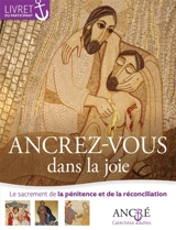Ancrez-vous dans la joie : le sacrement de la pénitence et de la réconciliation : livret du participant - Hyacinthe Defos du Rau