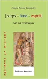 Corps, âme, esprit par un catholique - Jérôme Rousse-Lacordaire