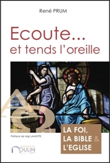 Ecoute... et tends l'oreille : la foi, la Bible et l'Eglise - René Prum