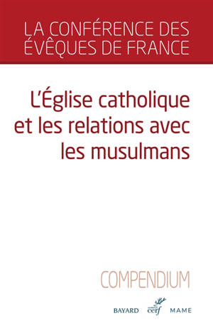 L'Eglise catholique et les relations avec les musulmans : compendium - Eglise catholique. Conférence épiscopale française