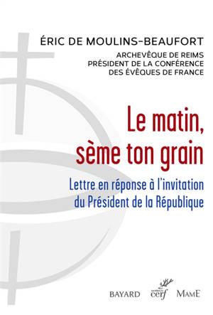 Le matin, sème ton grain : lettre en réponse à l'invitation du président de la République - Eric de Moulins-Beaufort