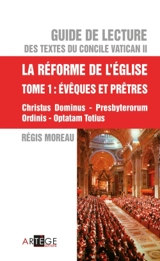Guide de lecture des textes du concile Vatican II. Vol. 5. La réforme de l'Eglise. Vol. 1. Evêques et prêtres : Christus dominum, Presbyterorum ordinis, Optatam totius - Régis Moreau