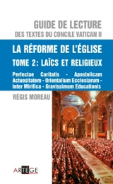 Guide de lecture des textes du concile Vatican II. Vol. 6. La réforme de l'Eglise. Vol. 2. Laïcs et religieux : Perfectae caritatis, Apostolicam actuositatem, Orientalium ecclesiarum, Inter mirifica, Gravissimum educationis - Régis Moreau