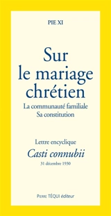 Sur le mariage chrétien : la communauté familiale, sa constitution : lettre encyclique Casti connubii du 31 décembre 1930 - Pie 11