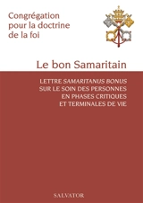 Le bon Samaritain : lettre Samaritus bonus sur le soin des personnes en phases critiques et terminales de vie - Eglise catholique. Dicastère pour la doctrine de la foi
