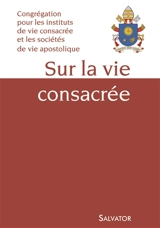 Sur la vie consacrée - Eglise catholique. Congrégation pour les instituts de vie consacrée et les sociétés de vie apostolique