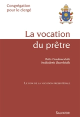 La vocation du prêtre : ratio fundamentalis, institutionis sacerdotalis : le don de la vocation presbytérale - Eglise catholique. Congrégation pour le clergé