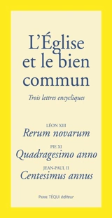 L'Eglise et le bien commun : les trois encycliques fondatrices de la doctrice sociale de l'Eglise - Léon 13