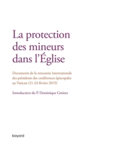 La protection des mineurs dans l'Eglise : documents de la Rencontre internationale des présidents des conférences épiscopales au Vatican (21-24 février 2019) - Rencontre pour la protection des mineurs dans l'Eglise (2019 ; Cité du Vatican)