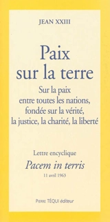 Lettre encyclique : pacem in terris : sur la paix entre toutes les nations, fondée sur la vérité, la justice, la charité, la liberté à nos vénérables frères, patriarches, primats, archevêques, évêques et autres ordinaires, en paix et communion avec l - Jean XXIII