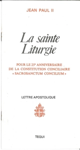 La sainte liturgie : pour le 25e anniversaire de la constitution conciliaire Sacrosanctum concilium : lettre apostolique - Jean-Paul 2