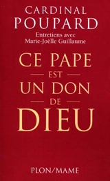 Ce pape est un don de Dieu ! : entretiens avec Marie-Joëlle Guillaume - Paul Poupard