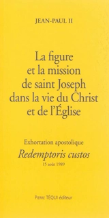 La figure et la mission de saint Joseph dans la vie du Christ et de l'Eglise : exhortation apostolique Redemptoris custos, aux évêques et aux diacres, aux religieux et religieuses, à tous les fidèles laïcs : 15 août 1989 - Jean-Paul 2