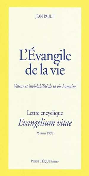 Lettre encyclique Evangelium vitae du souverain pontife Jean-Paul II aux évêques et aux diacres, aux religieux et aux religieuses, aux fidèles laïques et à toutes les personnes de bonne volonté sur la valeur et l'inviolabilité de la vie humaine - Jean-Paul 2