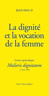 La dignité et la vocation de la femme : lettre apostolique Mulieris dignitatem à l'occasion de l'année mariale, 15 août 1988 - Jean-Paul 2