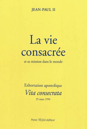 Exhortation apostolique post-synodale Vita consecrata de Sa Sainteté Jean-Paul II... : sur la vie consacrée et sa mission dans l'Eglise et dans le monde - Eglise catholique. Synodus episcoporum. Assemblée générale ordinaire (09 ; 1994 ; Rome)