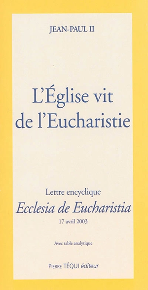 L'Eglise vit de l'eucharistie : lettre encyclique Ecclesia de eucharistia : 17 avril 2003 - Jean-Paul 2