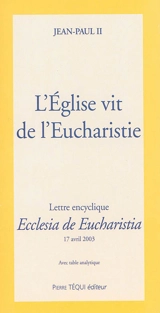 L'Eglise vit de l'eucharistie : lettre encyclique Ecclesia de eucharistia : 17 avril 2003 - Jean-Paul 2