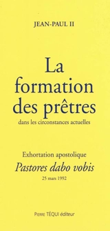 Exhortation apostolique post-synodale Pastores dabo vobis de sa sainteté le Pape Jean-Paul II à l'épiscopat, au clergé et aux fidèles sur la formation des prêtres dans les circonstances actuelles - Jean-Paul 2
