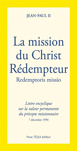 La Mission du Christ rédempteur : lettre encyclique Redemptoris Missio du souverain pontife Jean-Paul II sur la valeur permanente du précepte missionnaire, 7 décembre 1990 - Jean-Paul 2
