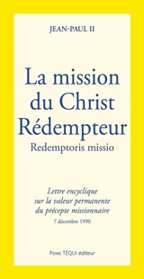 La Mission du Christ rédempteur : lettre encyclique Redemptoris Missio du souverain pontife Jean-Paul II sur la valeur permanente du précepte missionnaire, 7 décembre 1990 - Jean-Paul 2