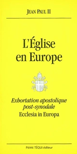 Ecclesia in Europa : exhortation apostolique post-synodale : aux évêques aux prêtres et aux diacres aux personnes consacrées et à tous les fidèles laïcs sur Jésus-Christ, vivant dans l'Eglise, source d'espérance pour l'Europe - Jean-Paul 2