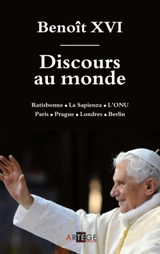 Discours au monde : Ratisbonne, La Sapienza, l'ONU, Paris, Prague, Londres, Berlin - Benoît 16