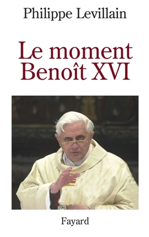 Benoît XVI : le moment - Philippe Levillain