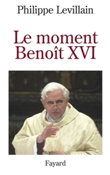 Benoît XVI : le moment - Philippe Levillain