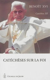 Catéchèses. Vol. 12. Catéchèses sur la foi - Benoît 16