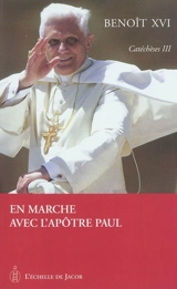 Catéchèses. Vol. 3. En marche avec l'apôtre Paul - Benoît 16