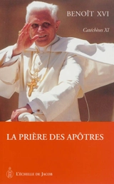 Catéchèses. Vol. 11. La prière des apôtres - Benoît 16