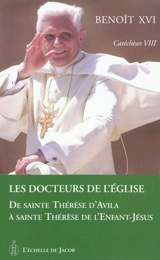 Catéchèses. Vol. 8. Les docteurs de l'Eglise : de sainte Thérèse d'Avila à sainte Thérèse de l'Enfant-Jésus - Benoît 16