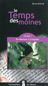 Le temps des moines. Vol. 3. De matines à complies - Bruno Rotival