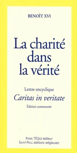 Lettre encyclique Caritas in veritate : du souverain pontife Benoît XVI aux évêques, aux prêtres et aux diacres, aux personnes consacrées, aux fidèles laïques et à tous les hommes de bonne volonté : sur le développement intégral dans la charité et la - Benoît 16