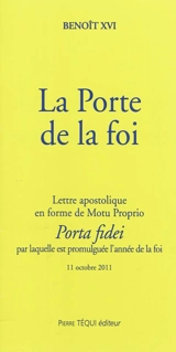 La porte de la foi : lettre apostolique en forme de motu proprio Porta fidei par laquelle est promulguée l'année de la foi, 11 octobre 2011 - Benoît 16