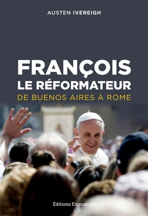 François le réformateur : de Buenos Aires à Rome - Austen Ivereigh
