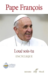 Loué sois-tu : sur la sauvegarde de la maison commune : encyclique. Laudato si' : sur la sauvegarde de la maison commune : encyclique - François
