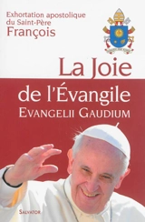 La joie de l'Evangile : exhortation apostolique du Saint-Père François aux évêques, aux prêtres et aux diacres, aux personnes consacrées et aux fidèles laïcs sur l'annonce de l'Evangile dans le monde d'aujourd'hui. Evangelii gaudium - François