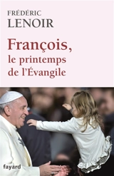 François, le printemps de l'Evangile - Frédéric Lenoir