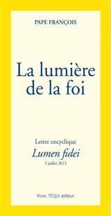 Lettre encyclique Lumen fidei du souverain pontife François aux évêques, aux prêtres et aux diacres, aux personnes consacrées et à tous les fidèles laïcs sur la foi - François