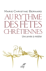 Au rythme des fêtes chrétiennes : une année à méditer - Marie-Christine Bernard