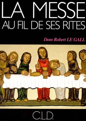 La messe au fil de ses rites - Robert Le Gall