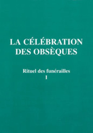 Rituel des funérailles. Vol. 1. La célébration des obsèques