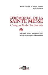 Cérémonial de la sainte messe à l'usage ordinaire des paroisses : suivant le missel romain de 2002 et la pratique léguée du rite romain - André Philippe M. Mutel