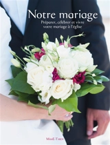 Notre mariage : préparer, célébrer et vivre votre mariage à l'église - Eglise catholique. Diocèse (Lyon). Pastorale des familles