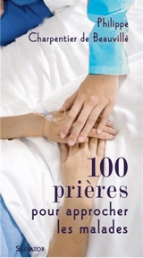 100 prières pour s'approcher des malades - Philippe Charpentier de Beauvillé