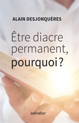 Etre diacre permanent, pourquoi ? - Alain Desjonquères