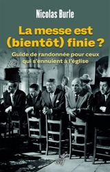 La messe est (bientôt) finie ? : guide de randonnée pour ceux qui s'ennuient à l'église - Nicolas Burle